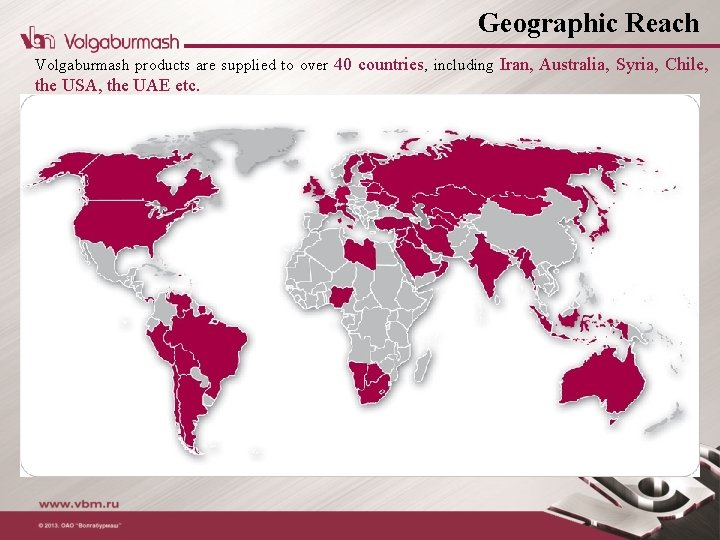 Geographic Reach Volgaburmash products are supplied to over 40 countries, including Iran, Australia, Syria,