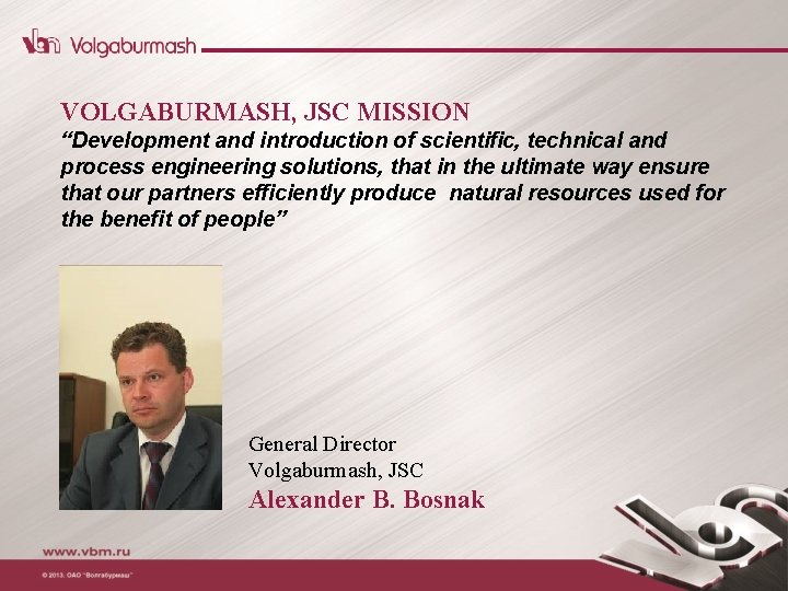 VOLGABURMASH, JSC MISSION “Development and introduction of scientific, technical and process engineering solutions, that