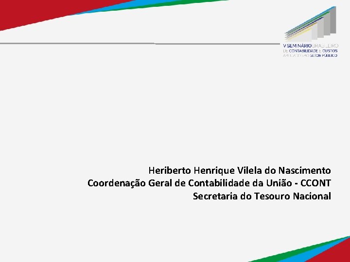 Heriberto Henrique Vilela do Nascimento Coordenação Geral de Contabilidade da União - CCONT Secretaria