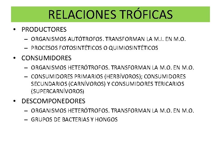 RELACIONES TRÓFICAS • PRODUCTORES – ORGANISMOS AUTÓTROFOS. TRANSFORMAN LA M. I. EN M. O.