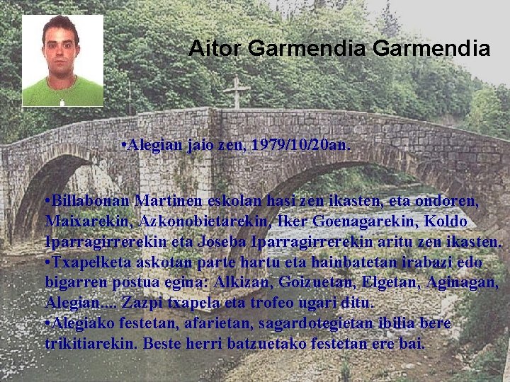Aitor Garmendia • Alegian jaio zen, 1979/10/20 an. • Billabonan Martinen eskolan hasi zen