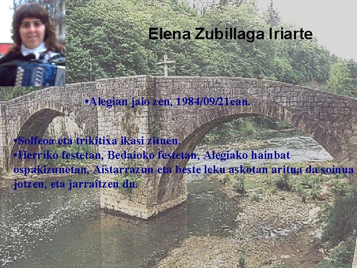 Elena Zubillaga Iriarte • Alegian jaio zen, 1984/09/21 ean. • Solfeoa eta trikitixa ikasi