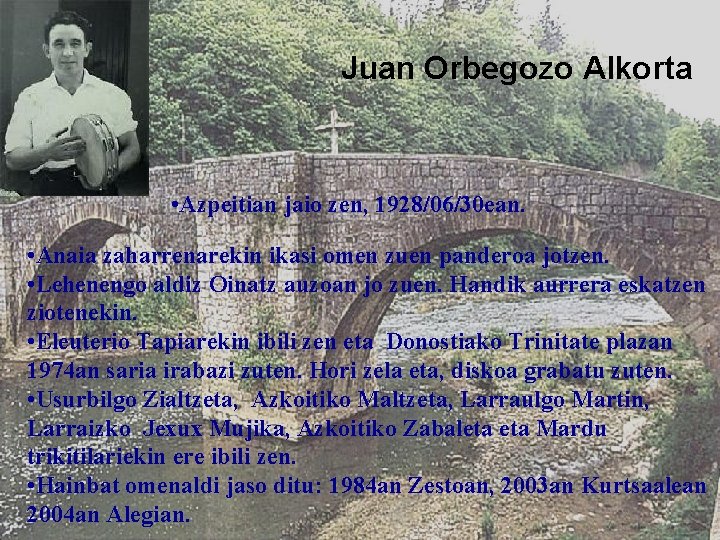 Juan Orbegozo Alkorta • Azpeitian jaio zen, 1928/06/30 ean. • Anaia zaharrenarekin ikasi omen