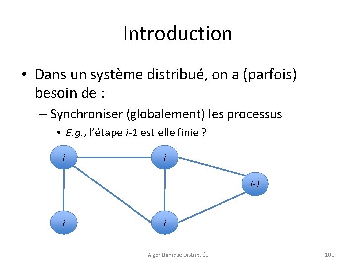 Introduction • Dans un système distribué, on a (parfois) besoin de : – Synchroniser