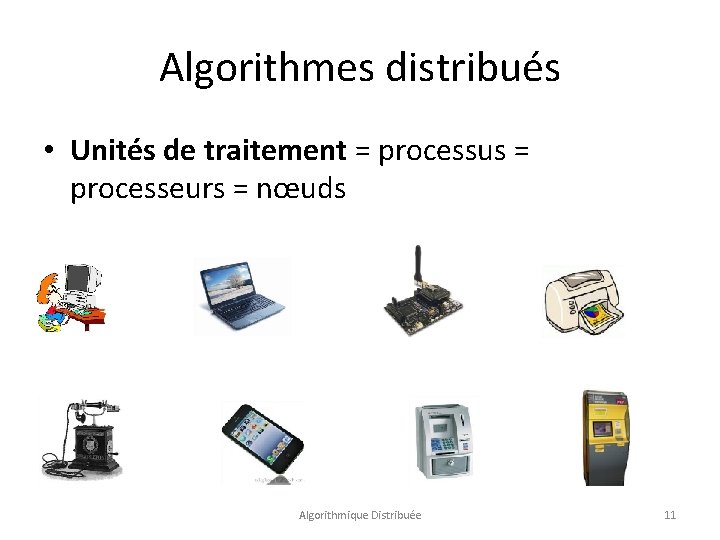 Algorithmes distribués • Unités de traitement = processus = processeurs = nœuds Algorithmique Distribuée