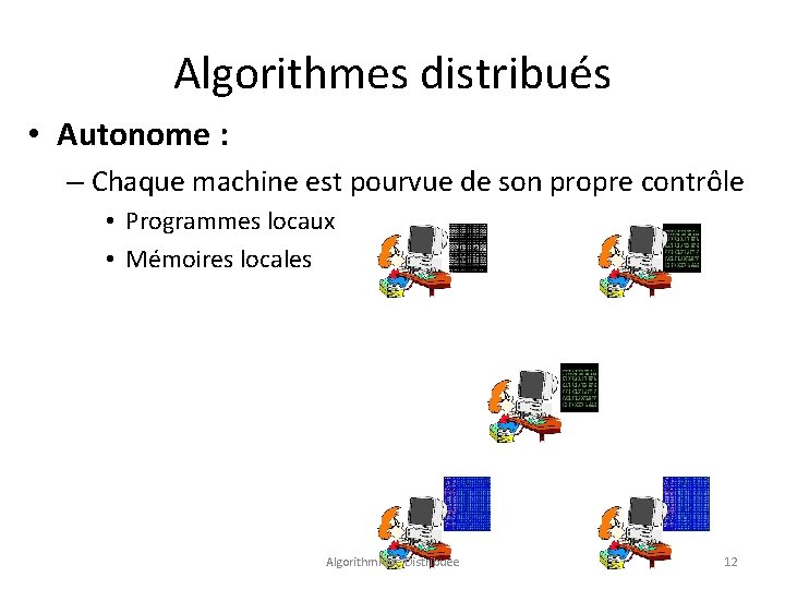 Algorithmes distribués • Autonome : – Chaque machine est pourvue de son propre contrôle