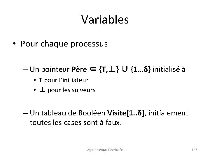 Variables • Pour chaque processus – Un pointeur Père ∈ {T, ⊥} ∪ {1…δ}