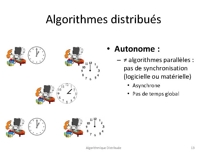 Algorithmes distribués • Autonome : – ≠ algorithmes parallèles : pas de synchronisation (logicielle