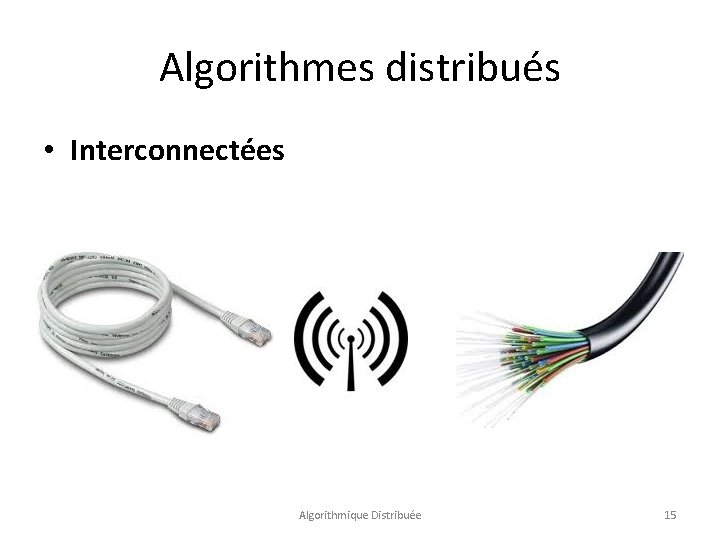 Algorithmes distribués • Interconnectées Algorithmique Distribuée 15 