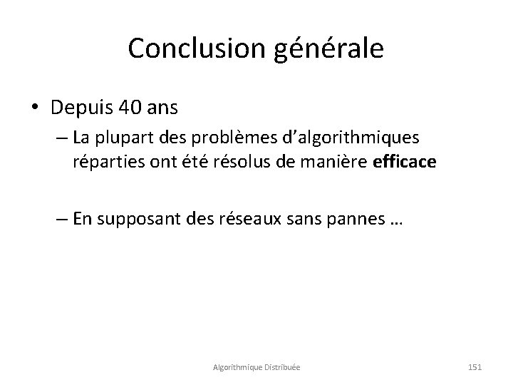 Conclusion générale • Depuis 40 ans – La plupart des problèmes d’algorithmiques réparties ont