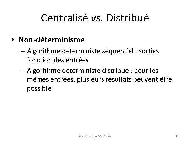 Centralisé vs. Distribué • Non-déterminisme – Algorithme déterministe séquentiel : sorties fonction des entrées