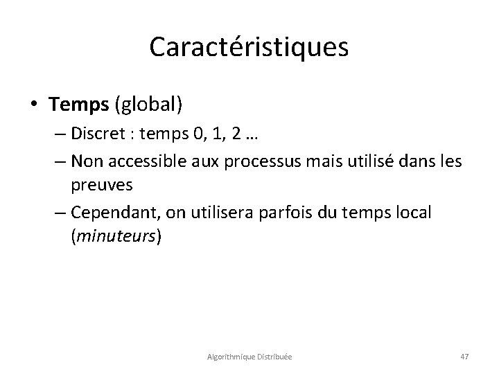 Caractéristiques • Temps (global) – Discret : temps 0, 1, 2 … – Non