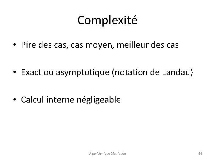 Complexité • Pire des cas, cas moyen, meilleur des cas • Exact ou asymptotique