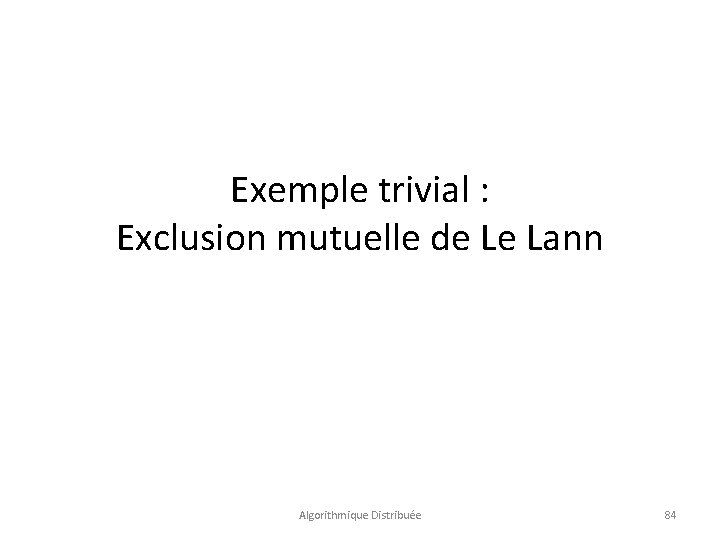 Exemple trivial : Exclusion mutuelle de Le Lann Algorithmique Distribuée 84 