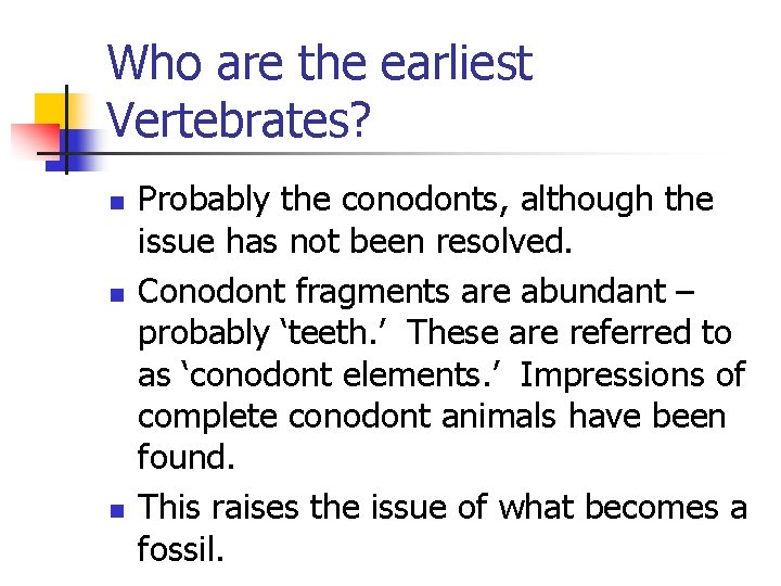 Who are the earliest Vertebrates? n n n Probably the conodonts, although the issue