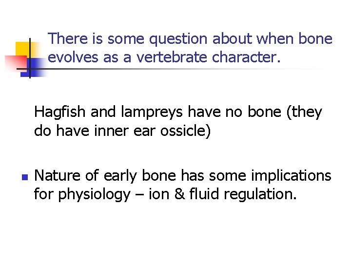 There is some question about when bone evolves as a vertebrate character. Hagfish and