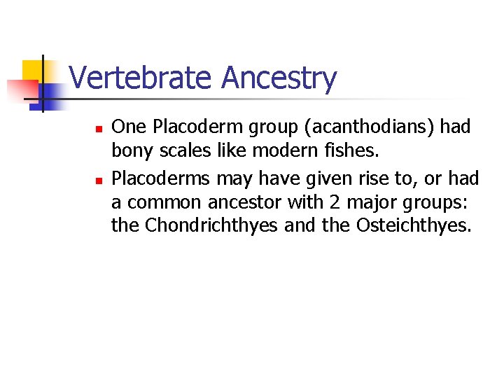 Vertebrate Ancestry n n One Placoderm group (acanthodians) had bony scales like modern fishes.