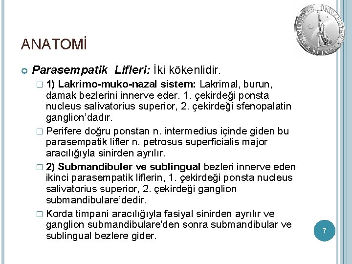 ANATOMİ Parasempatik Lifleri: İki kökenlidir. � 1) Lakrimo-muko-nazal sistem: Lakrimal, burun, damak bezlerini innerve