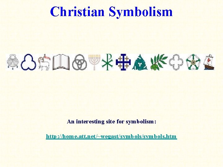 Christian Symbolism An interesting site for symbolism: http: //home. att. net/~wegast/symbols. htm 