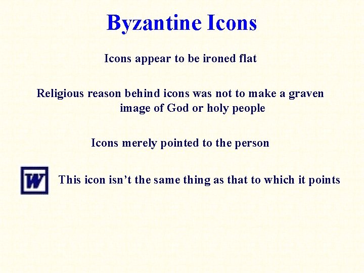 Byzantine Icons appear to be ironed flat Religious reason behind icons was not to