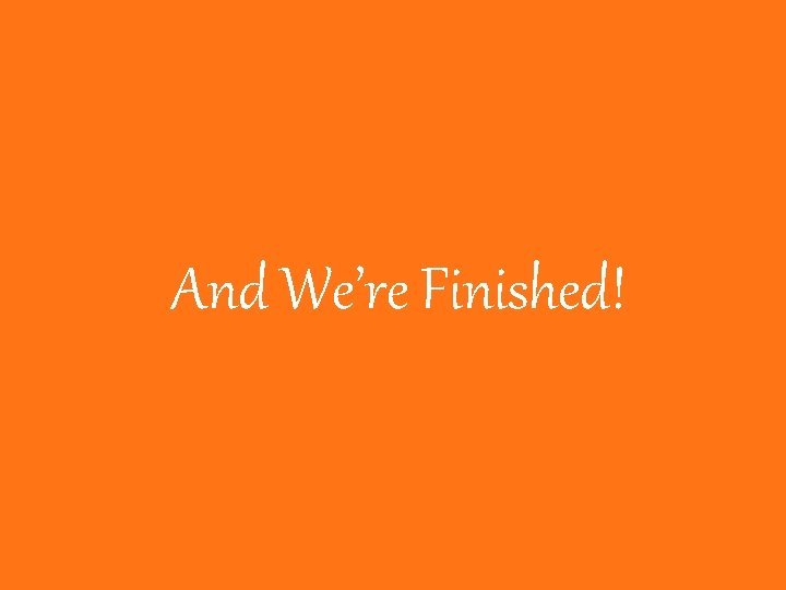 And We’re Finished! 