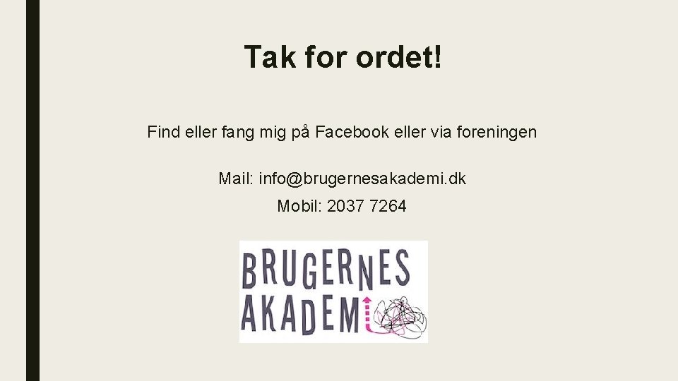 Tak for ordet! Find eller fang mig på Facebook eller via foreningen Mail: info@brugernesakademi.