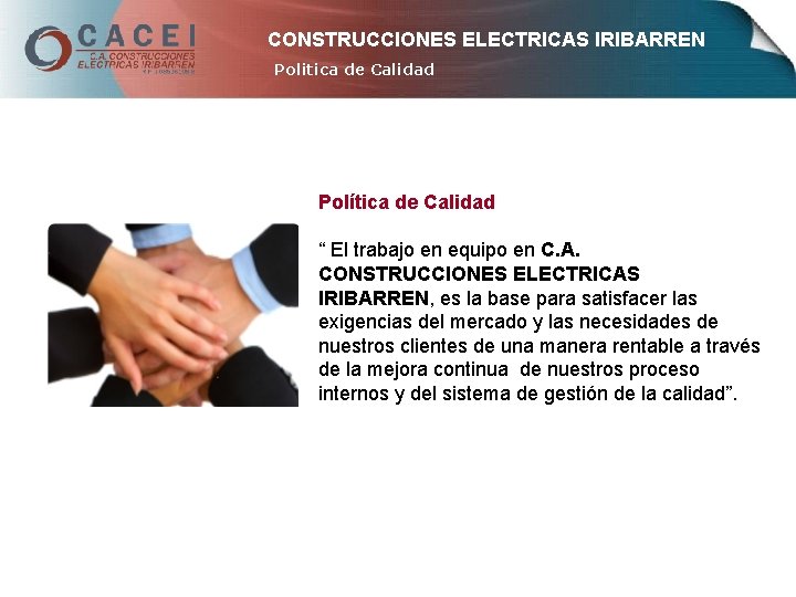 CONSTRUCCIONES ELECTRICAS IRIBARREN Politica de Calidad Política de Calidad “ El trabajo en equipo