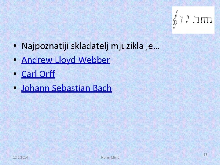  • • Najpoznatiji skladatelj mjuzikla je… Andrew Lloyd Webber Carl Orff Johann Sebastian