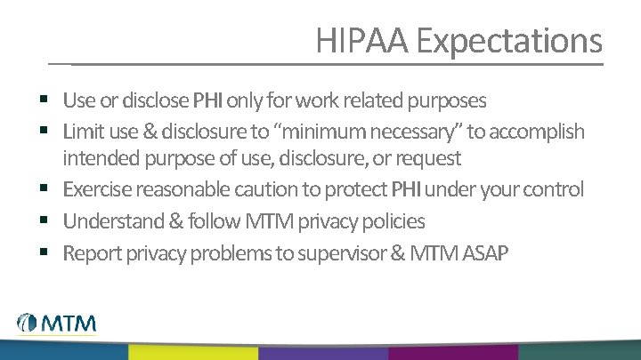 HIPAA Expectations § Use or disclose PHI only for work related purposes § Limit