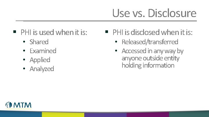 Use vs. Disclosure § PHI is used when it is: • • Shared Examined