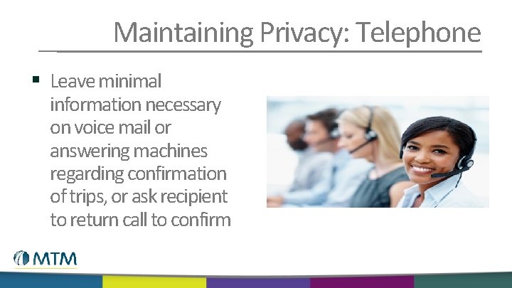 Maintaining Privacy: Telephone § Leave minimal information necessary on voice mail or answering machines
