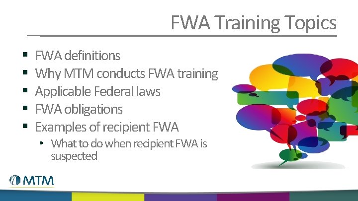 FWA Training Topics § § § FWA definitions Why MTM conducts FWA training Applicable