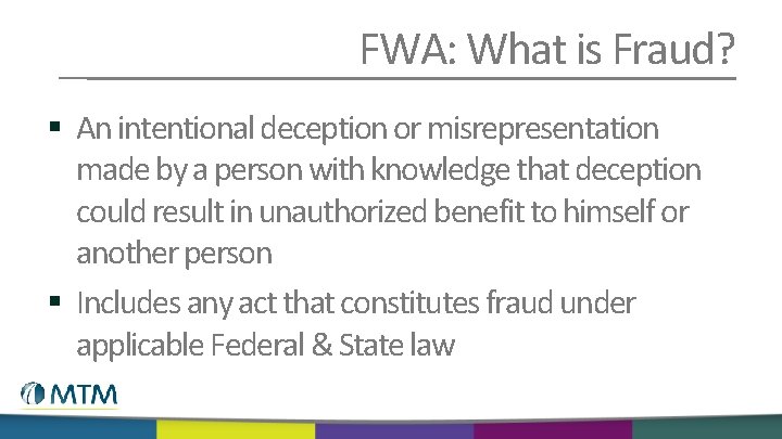 FWA: What is Fraud? § An intentional deception or misrepresentation made by a person