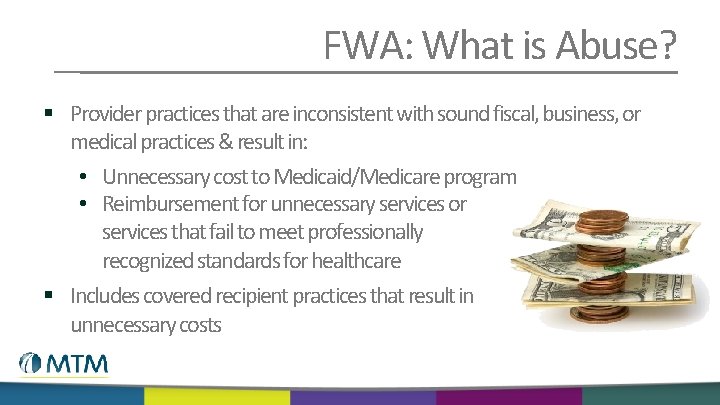 FWA: What is Abuse? § Provider practices that are inconsistent with sound fiscal, business,