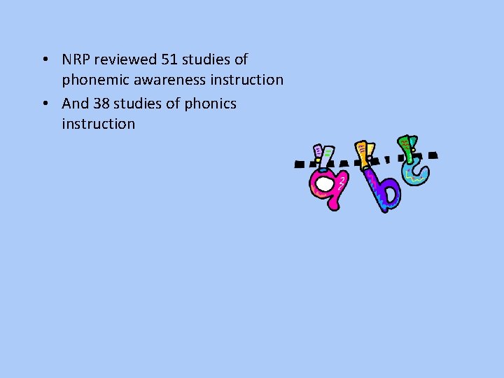  • NRP reviewed 51 studies of phonemic awareness instruction • And 38 studies