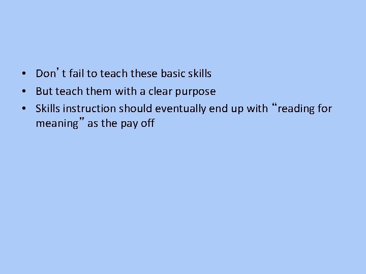  • Don’t fail to teach these basic skills • But teach them with
