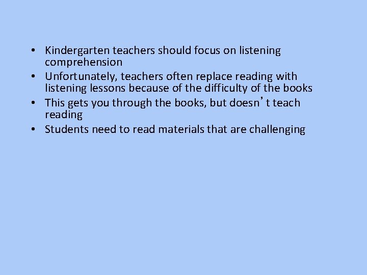  • Kindergarten teachers should focus on listening comprehension • Unfortunately, teachers often replace
