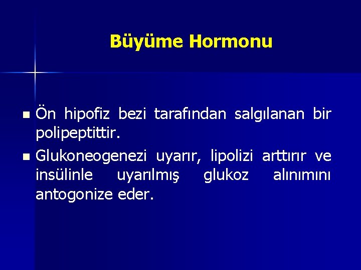 Büyüme Hormonu Ön hipofiz bezi tarafından salgılanan bir polipeptittir. n Glukoneogenezi uyarır, lipolizi arttırır Büyüme Hormonu Ön hipofiz bezi tarafından salgılanan bir polipeptittir. n Glukoneogenezi uyarır, lipolizi arttırır
