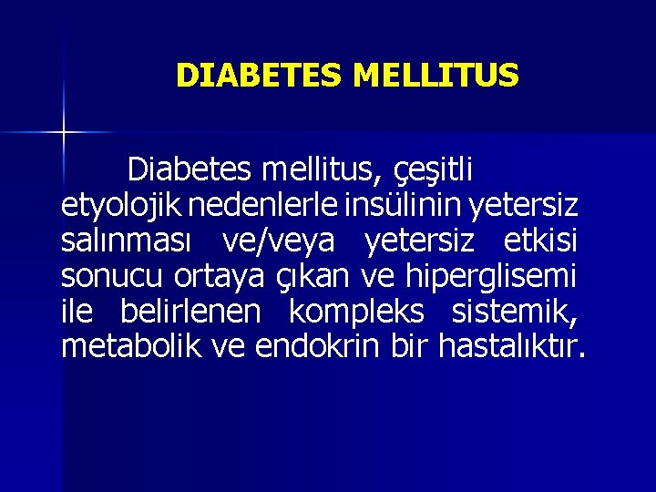 DIABETES MELLITUS Diabetes mellitus, çeşitli etyolojik nedenlerle insülinin yetersiz salınması ve/veya yetersiz etkisi sonucu DIABETES MELLITUS Diabetes mellitus, çeşitli etyolojik nedenlerle insülinin yetersiz salınması ve/veya yetersiz etkisi sonucu