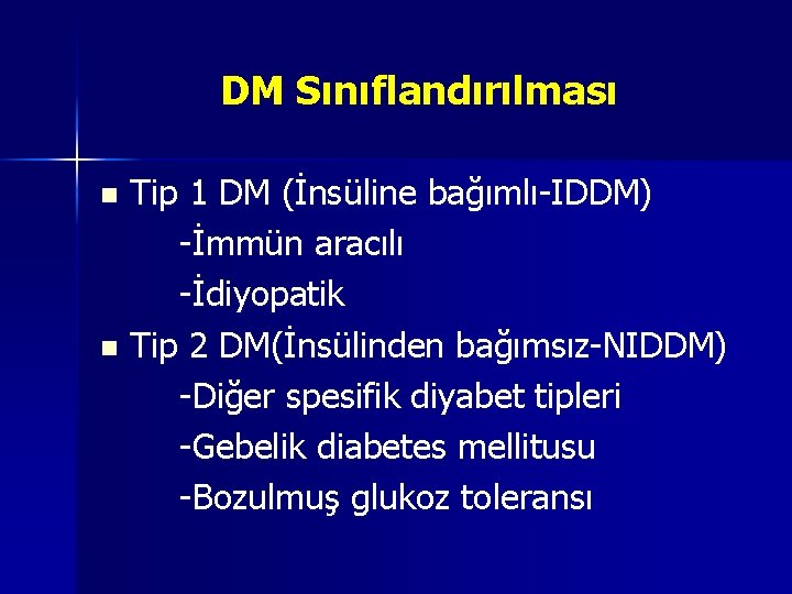 DM Sınıflandırılması Tip 1 DM (İnsüline bağımlı-IDDM) -İmmün aracılı -İdiyopatik n Tip 2 DM(İnsülinden DM Sınıflandırılması Tip 1 DM (İnsüline bağımlı-IDDM) -İmmün aracılı -İdiyopatik n Tip 2 DM(İnsülinden