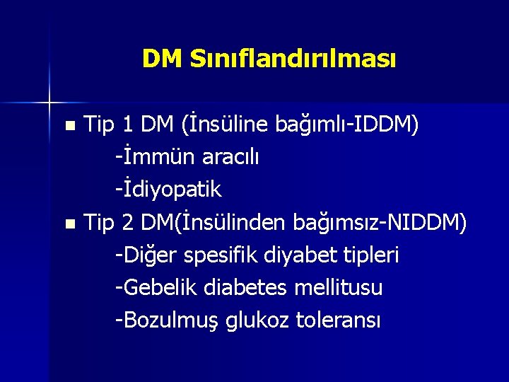 DM Sınıflandırılması Tip 1 DM (İnsüline bağımlı-IDDM) -İmmün aracılı -İdiyopatik n Tip 2 DM(İnsülinden