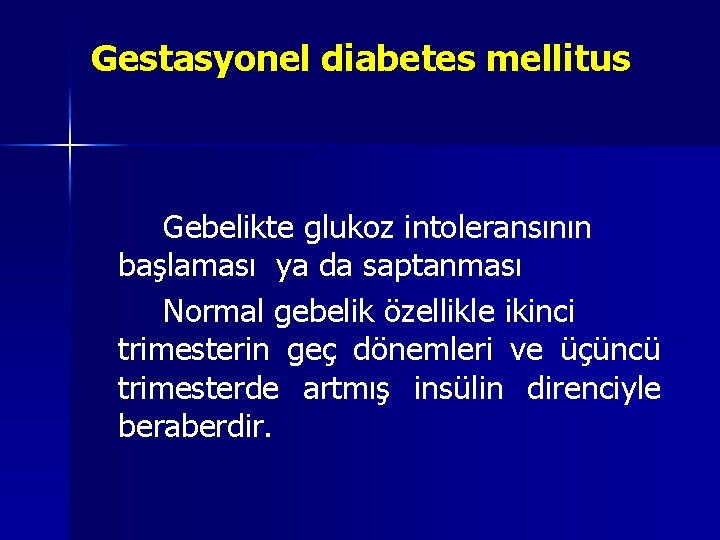 Gestasyonel diabetes mellitus Gebelikte glukoz intoleransının başlaması ya da saptanması Normal gebelik özellikle ikinci