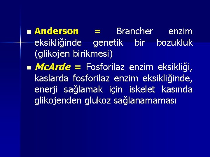 Anderson = Brancher enzim eksikliğinde genetik bir bozukluk (glikojen birikmesi) n Mc. Arde =