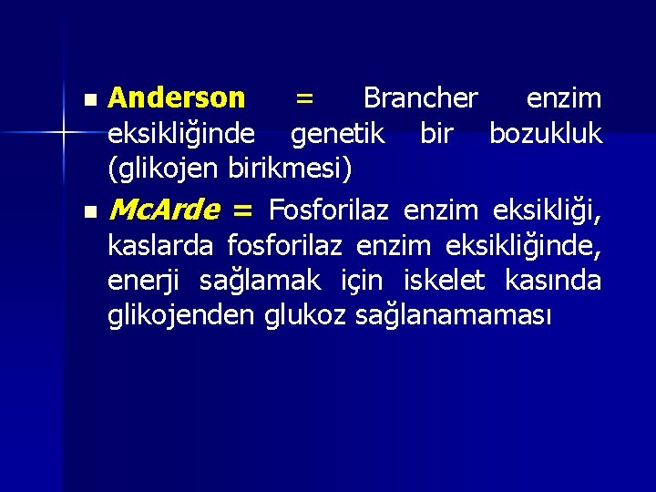 Anderson = Brancher enzim eksikliğinde genetik bir bozukluk (glikojen birikmesi) n Mc. Arde = Anderson = Brancher enzim eksikliğinde genetik bir bozukluk (glikojen birikmesi) n Mc. Arde =