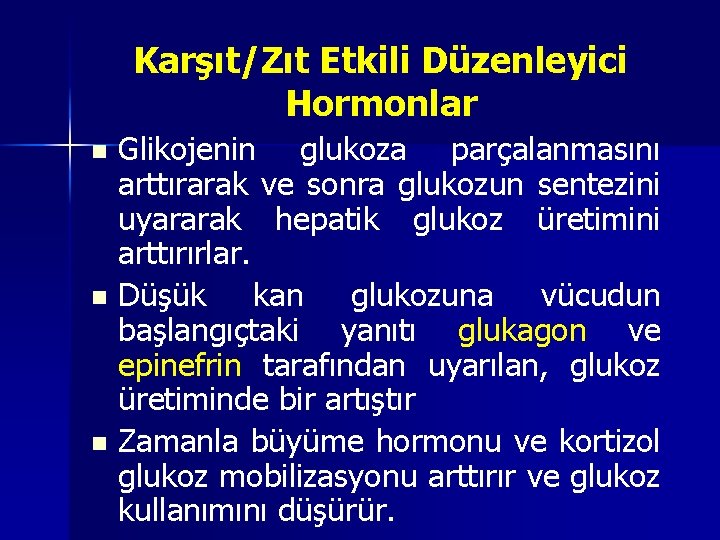 Karşıt/Zıt Etkili Düzenleyici Hormonlar Glikojenin glukoza parçalanmasını arttırarak ve sonra glukozun sentezini uyararak hepatik Karşıt/Zıt Etkili Düzenleyici Hormonlar Glikojenin glukoza parçalanmasını arttırarak ve sonra glukozun sentezini uyararak hepatik