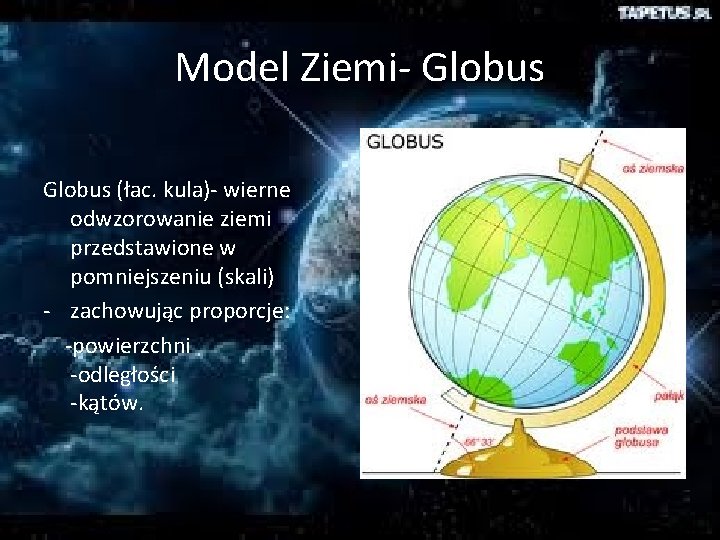 Model Ziemi- Globus (łac. kula)- wierne odwzorowanie ziemi przedstawione w pomniejszeniu (skali) - zachowując