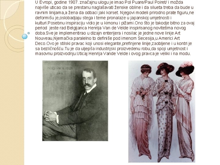 U Evropi, godine 1907. značajnu ulogu je imao Pol Puare/Paul Poiret/ i možda najviše