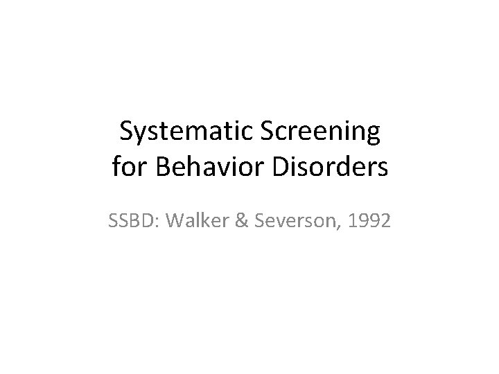 Systematic Screening for Behavior Disorders SSBD: Walker & Severson, 1992 