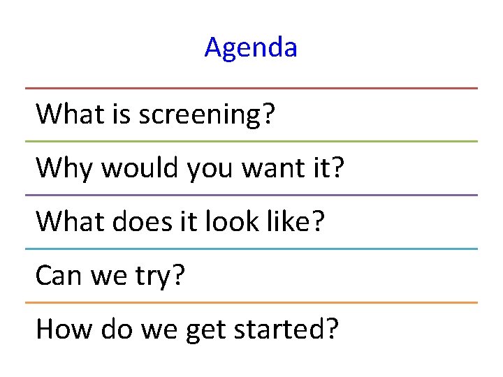 Agenda What is screening? Why would you want it? What does it look like?