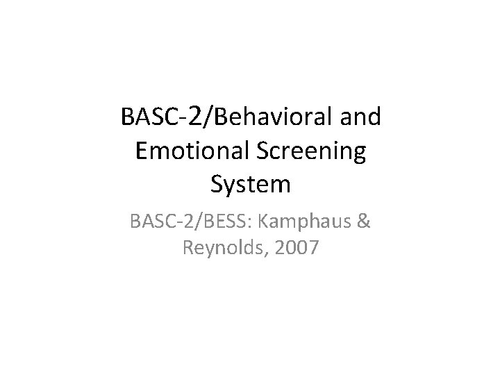 BASC-2/Behavioral and Emotional Screening System BASC-2/BESS: Kamphaus & Reynolds, 2007 